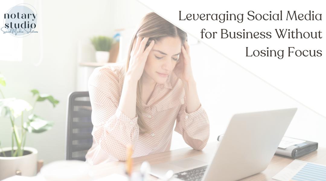 Leveraging Social Media for Business Without Losing Focus